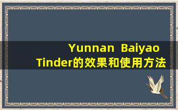 Yunnan  Baiyao  Tinder的效果和使用方法
